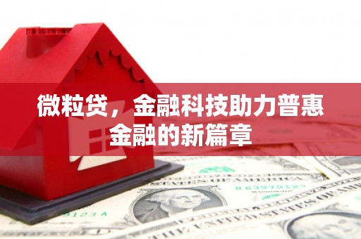 昌图微粒贷，金融科技助力普惠金融的新篇章