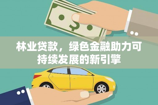 鄢陵林业贷款，绿色金融助力可持续发展的新引擎