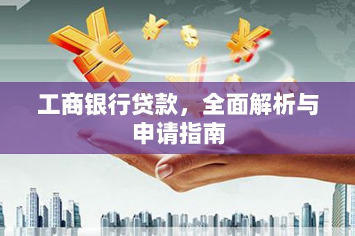 张北工商银行贷款，全面解析与申请指南