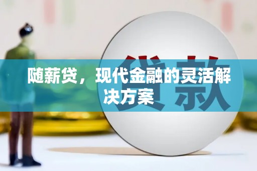 杜集随薪贷，现代金融的灵活解决方案