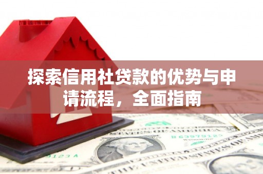 灵宝探索信用社贷款的优势与申请流程，全面指南