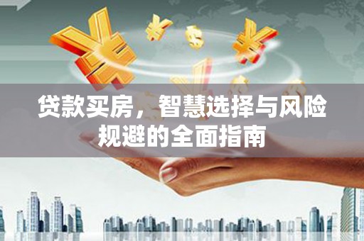 洛扎贷款买房，智慧选择与风险规避的全面指南