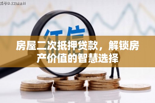 暖暖房屋二次抵押贷款，解锁房产价值的智慧选择