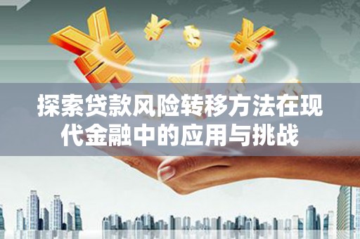 左云探索贷款风险转移方法在现代金融中的应用与挑战