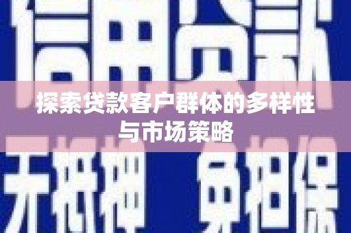 松北探索贷款客户群体的多样性与市场策略