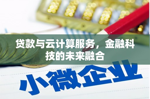 郁南贷款与云计算服务，金融科技的未来融合