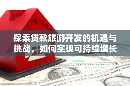 潍坊探索贷款旅游开发的机遇与挑战，如何实现可持续增长