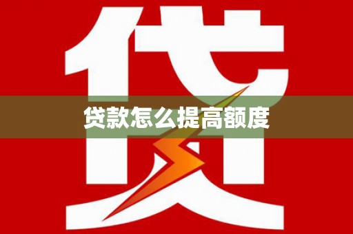 鼓楼贷款怎么提高额度