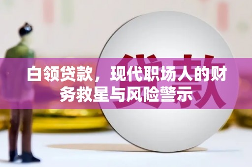 越城白领贷款，现代职场人的财务救星与风险警示