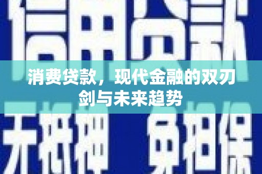 温宿消费贷款，现代金融的双刃剑与未来趋势