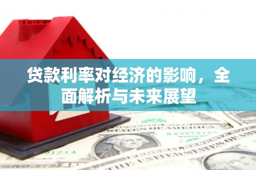 泉山贷款利率对经济的影响，全面解析与未来展望