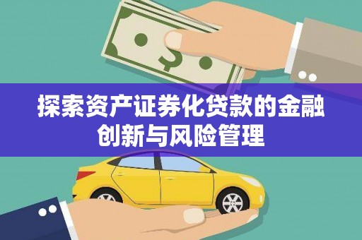 浪卡子探索资产证券化贷款的金融创新与风险管理