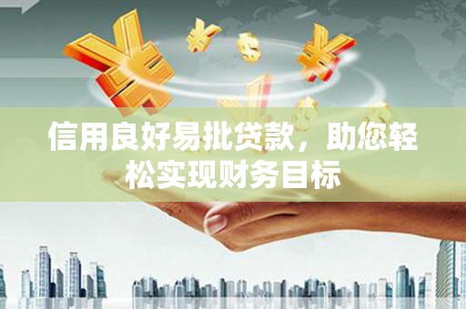 尼玛信用良好易批贷款，助您轻松实现财务目标