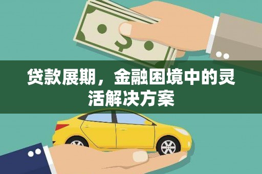 狮子山贷款展期，金融困境中的灵活解决方案