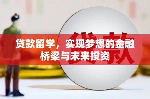 安图贷款留学，实现梦想的金融桥梁与未来投资