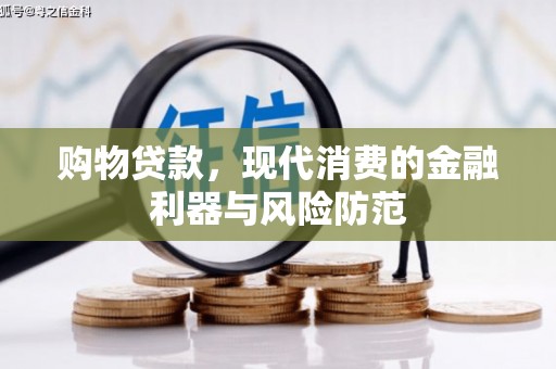 成华购物贷款，现代消费的金融利器与风险防范