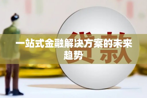 蚌埠一站式金融解决方案的未来趋势